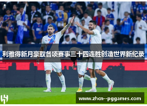 利雅得新月豪取各项赛事三十四连胜创造世界新纪录 利雅得新月豪取各项赛事三十四连胜创造世界新纪录