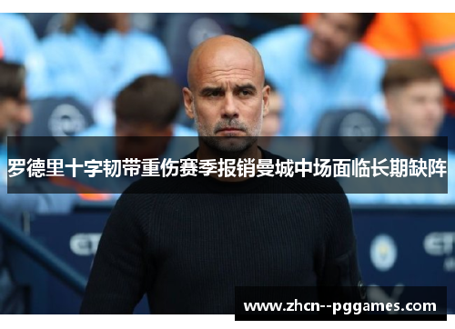 罗德里十字韧带重伤赛季报销曼城中场面临长期缺阵