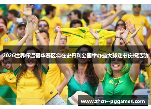 2026世界杯温哥华赛区将在史丹利公园举办盛大球迷节庆祝活动