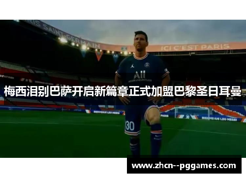 梅西泪别巴萨开启新篇章正式加盟巴黎圣日耳曼