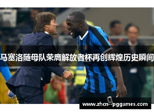 马塞洛随母队荣膺解放者杯再创辉煌历史瞬间